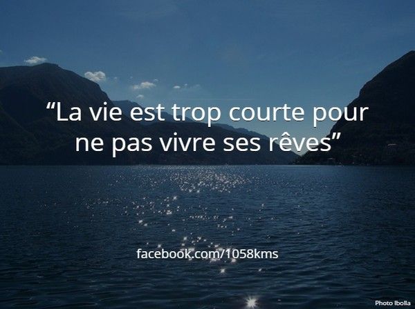 La vie est trop courte pour ne pas vivre ses rêves